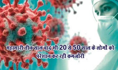 महामारी तीन साल बाद भी 20 से 50 साल के लोगों को परेशान कर रही कमजोरी