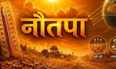 NAUTAPA 2026 : अब पड़ेगी आग वाली गर्मी!