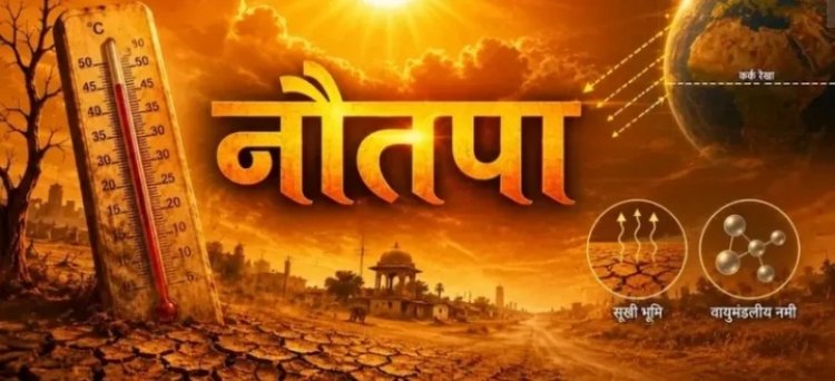NAUTAPA 2026 : अब पड़ेगी आग वाली गर्मी!