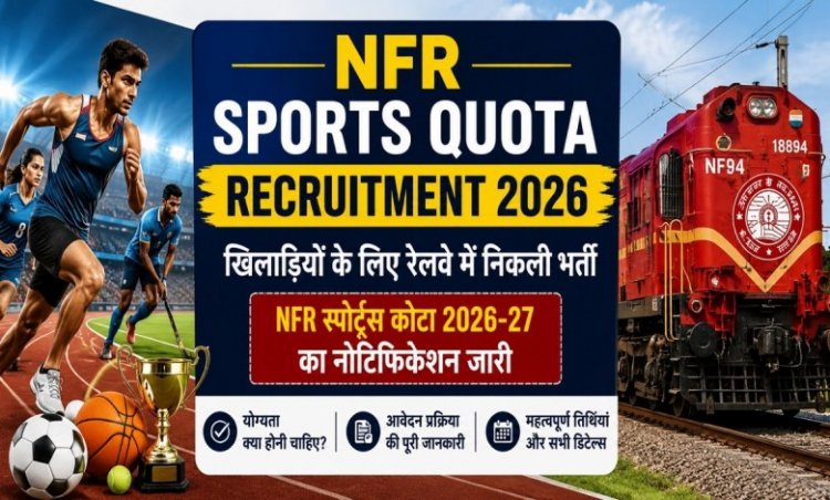 NFR Sports Quota Recruitment 2026: खिलाड़ियों के लिए रेलवे में सुनहरा मौका, NFR स्पोर्ट्स कोटा 2026-27 भर्ती का नोटिफिकेशन जारी, जानें योग्यता और आवेदन प्रक्रिया